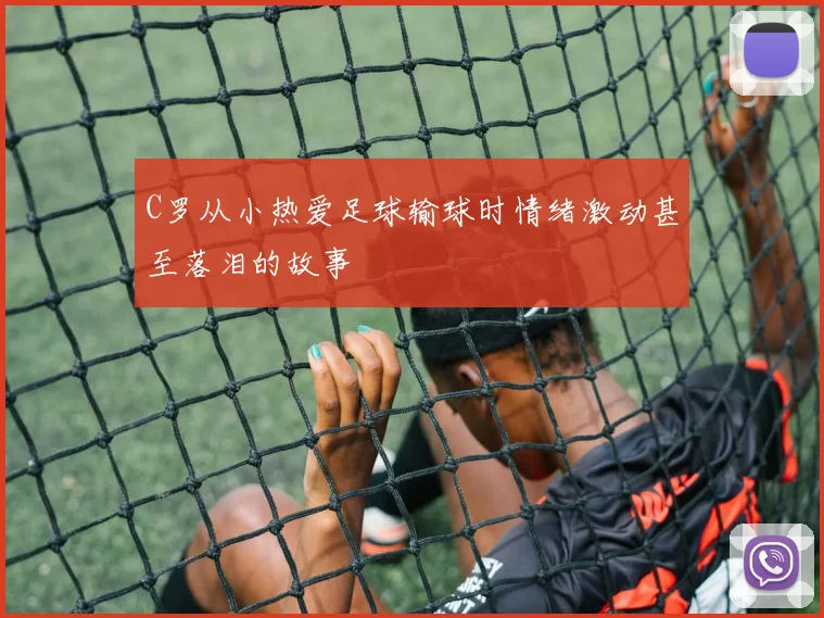 C罗从小热爱足球输球时情绪激动甚至落泪的故事