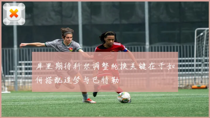 库里期待科尔调整轮换关键在于如何搭配追梦与巴特勒